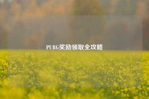 PUBG奖励领取全攻略
