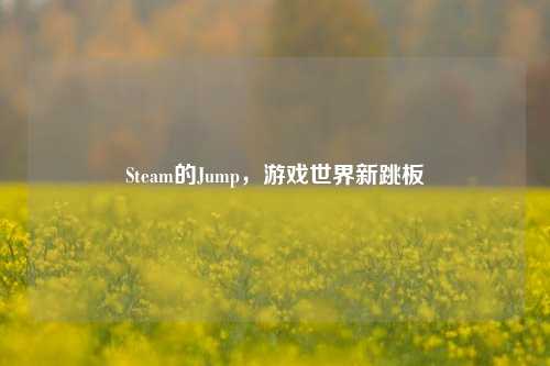 Steam的Jump,游戏世界新跳板