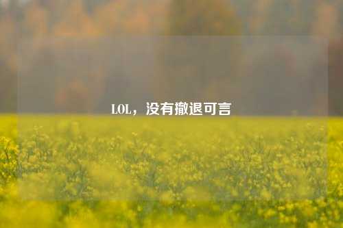 LOL，没有撤退可言