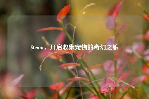 Steam,开启收集宠物的奇幻之旅