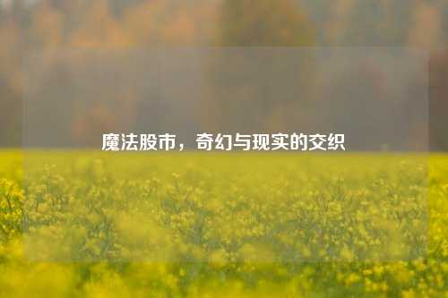 魔法股市,奇幻与现实的交织