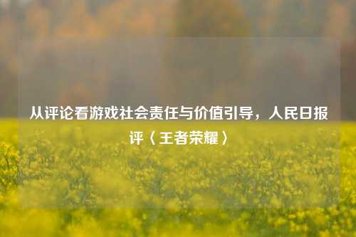 从评论看游戏社会责任与价值引导,人民日报评〈王者荣耀〉