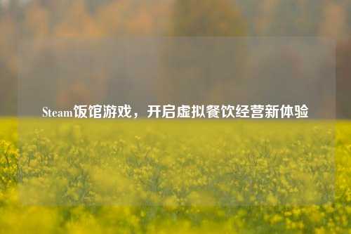 Steam饭馆游戏，开启虚拟餐饮经营新体验