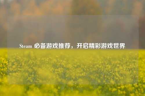 Steam 必备游戏推荐,开启精彩游戏世界