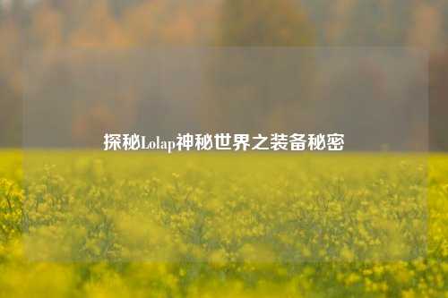 探秘Lolap神秘世界之装备秘密