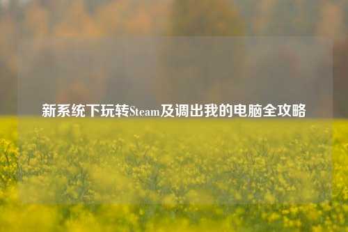 新系统下玩转Steam及调出我的电脑全攻略