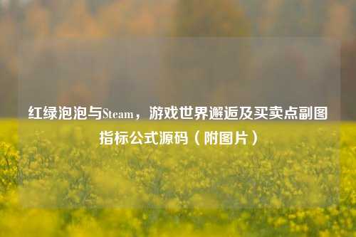 红绿泡泡与Steam,游戏世界邂逅及买卖点副图指标公式源码(附图片)