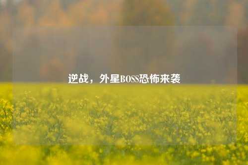 逆战,外星BOSS恐怖来袭